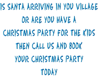 Is santa arriving in you village Or are you have a  christmas party for the kids Then call us and book  your Christmas Party  Today