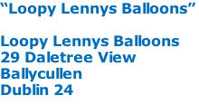“Loopy Lennys Balloons”  Loopy Lennys Balloons 29 Daletree View Ballycullen Dublin 24